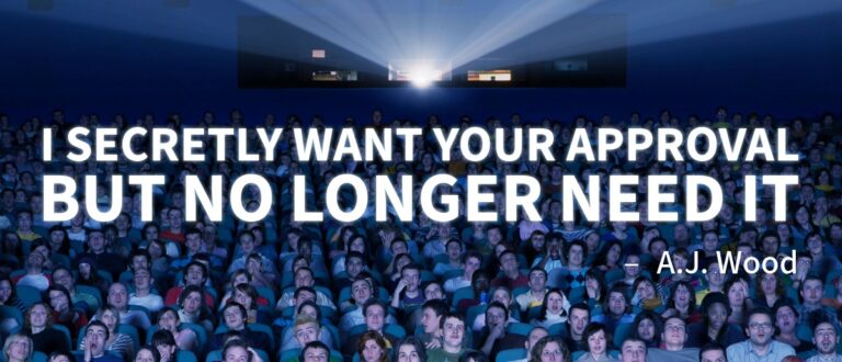 A.J. Wood quote, "I secretly want your approval, but no longer need it."