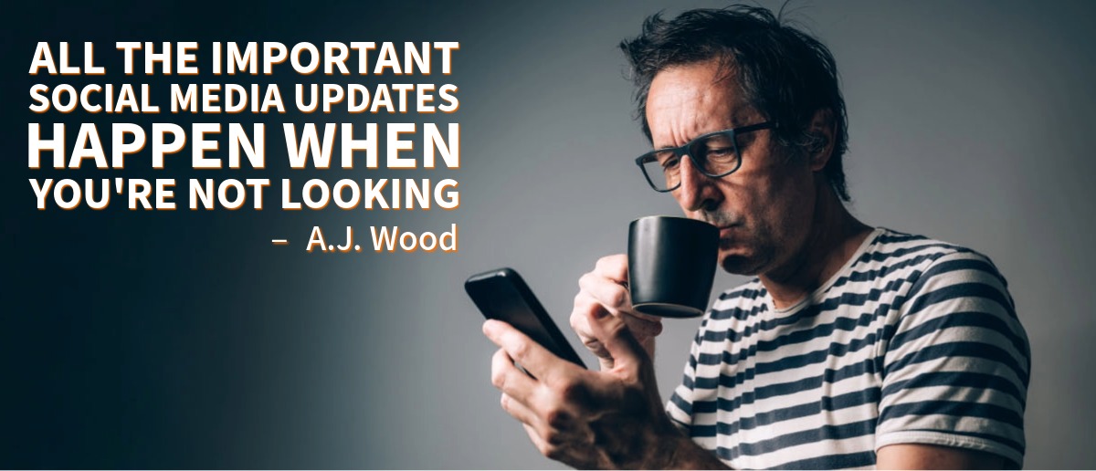 A.J. Wood quote, "All the important social media updates happen when you're not looking."